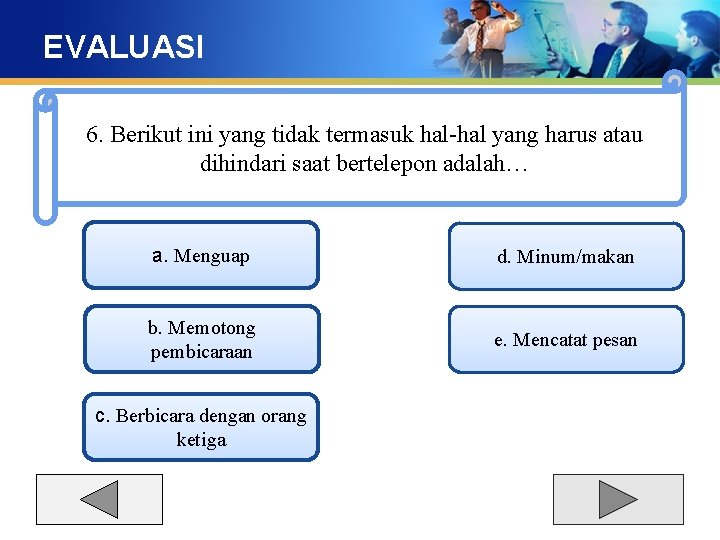 EVALUASI 6. Berikut ini yang tidak termasuk hal-hal yang harus atau dihindari saat bertelepon