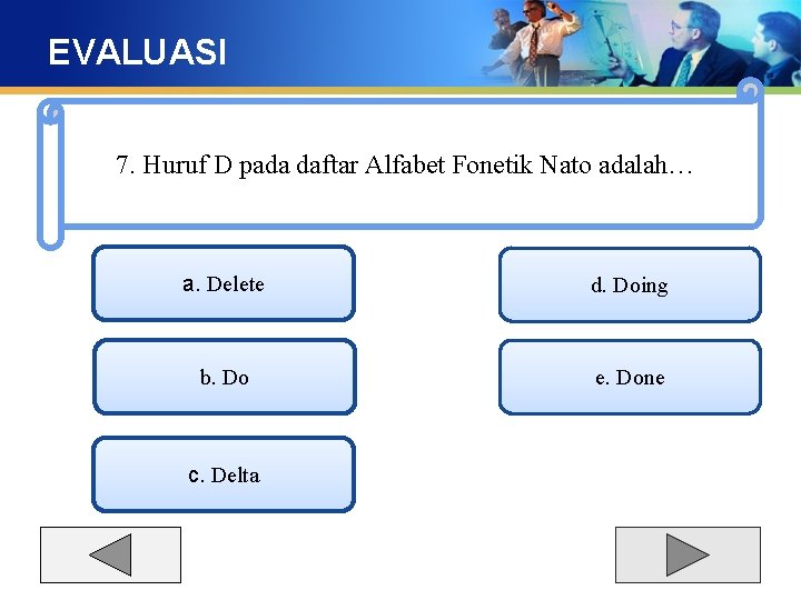 EVALUASI 7. Huruf D pada daftar Alfabet Fonetik Nato adalah… a. Delete d. Doing