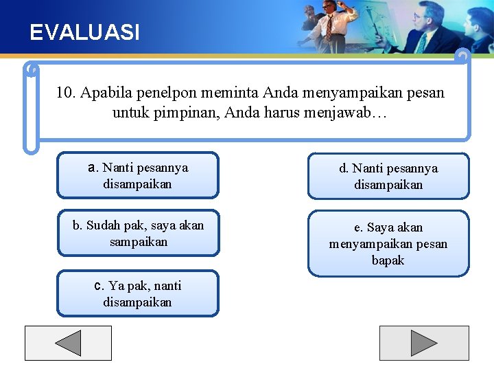 EVALUASI 10. Apabila penelpon meminta Anda menyampaikan pesan untuk pimpinan, Anda harus menjawab… a.