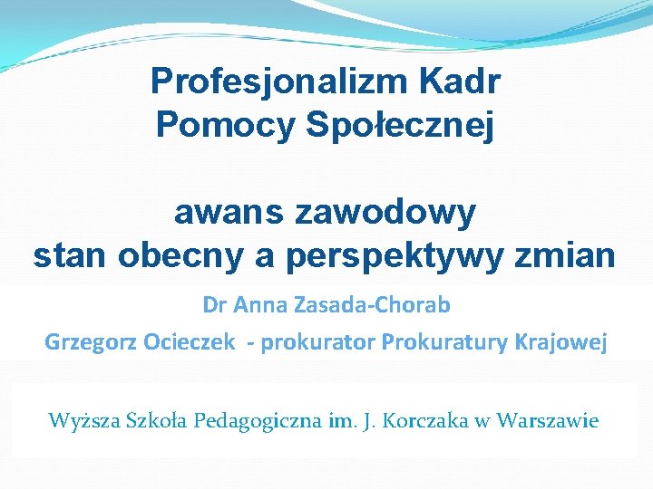 Profesjonalizm Kadr Pomocy Społecznej awans zawodowy stan obecny a perspektywy zmian Dr Anna Zasada-Chorab