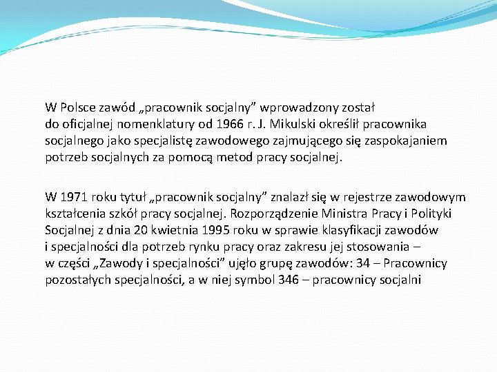W Polsce zawód „pracownik socjalny” wprowadzony został do oficjalnej nomenklatury od 1966 r. J.