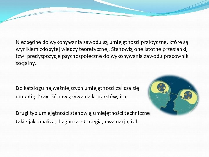 Niezbędne do wykonywania zawodu są umiejętności praktyczne, które są wynikiem zdobytej wiedzy teoretycznej. Stanowią