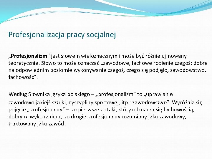 Profesjonalizacja pracy socjalnej „Profesjonalizm” jest słowem wieloznacznym i może być różnie ujmowany teoretycznie. Słowo