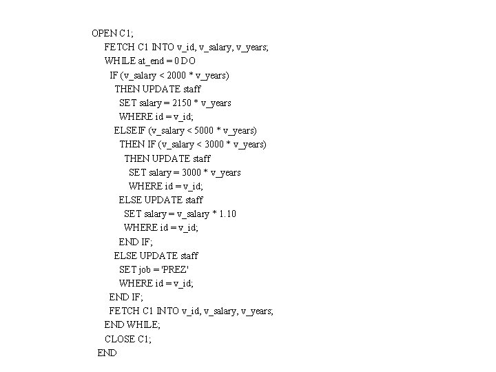 OPEN C 1; FETCH C 1 INTO v_id, v_salary, v_years; WHILE at_end = 0