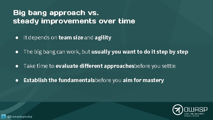 Big bang approach vs. steady improvements over time ● It depends on team size Big bang approach vs. steady improvements over time ● It depends on team size