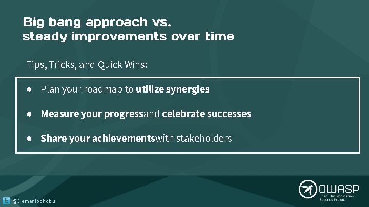Big bang approach vs. steady improvements over time Tips, Tricks, and Quick Wins: ● Big bang approach vs. steady improvements over time Tips, Tricks, and Quick Wins: ●