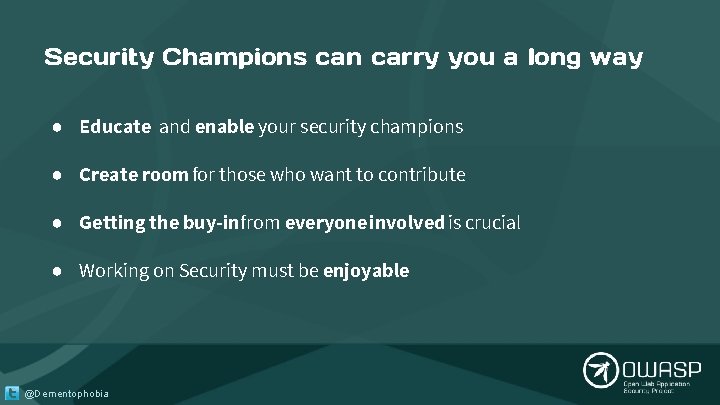 Security Champions can carry you a long way ● Educate and enable your security Security Champions can carry you a long way ● Educate and enable your security