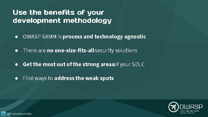 Use the benefits of your development methodology ● OWASP SAMM is process and technology Use the benefits of your development methodology ● OWASP SAMM is process and technology