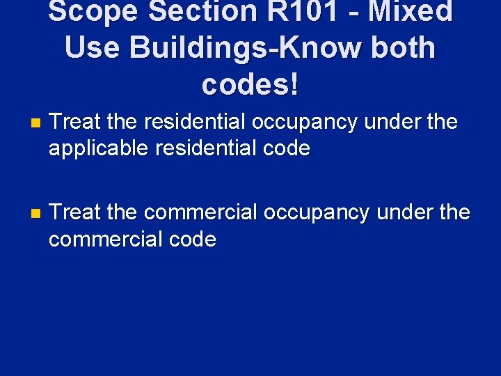 Scope Section R 101 - Mixed Use Buildings-Know both codes! n Treat the residential