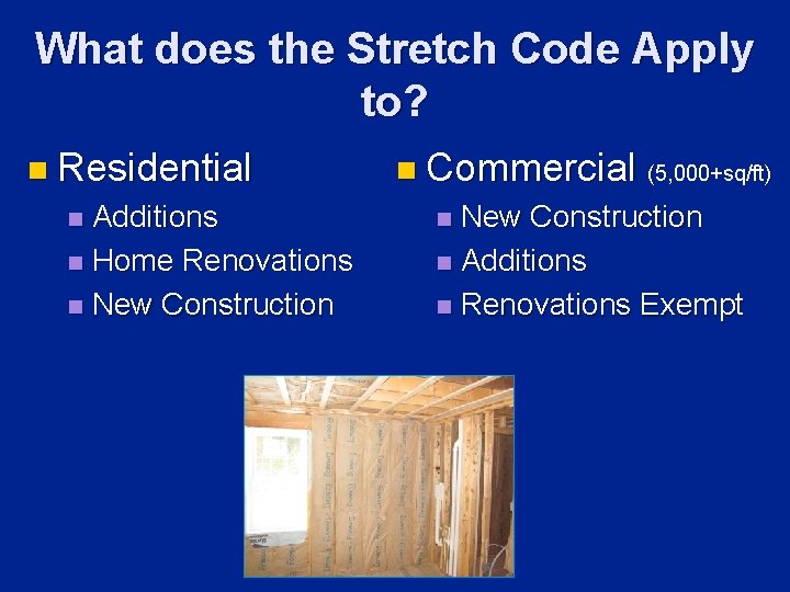What does the Stretch Code Apply to? n Residential Additions n Home Renovations n What does the Stretch Code Apply to? n Residential Additions n Home Renovations n