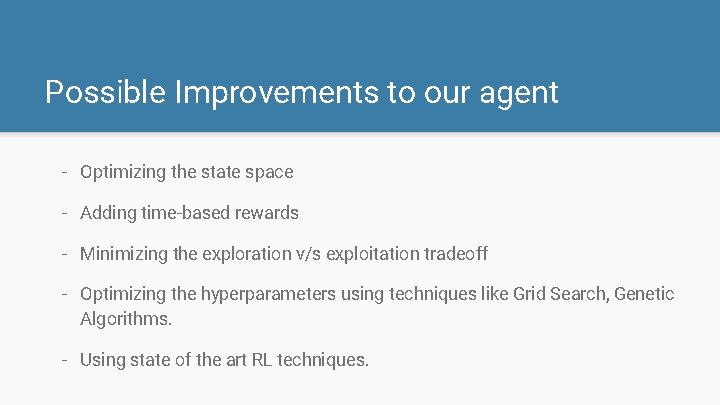 Possible Improvements to our agent - Optimizing the state space - Adding time-based rewards