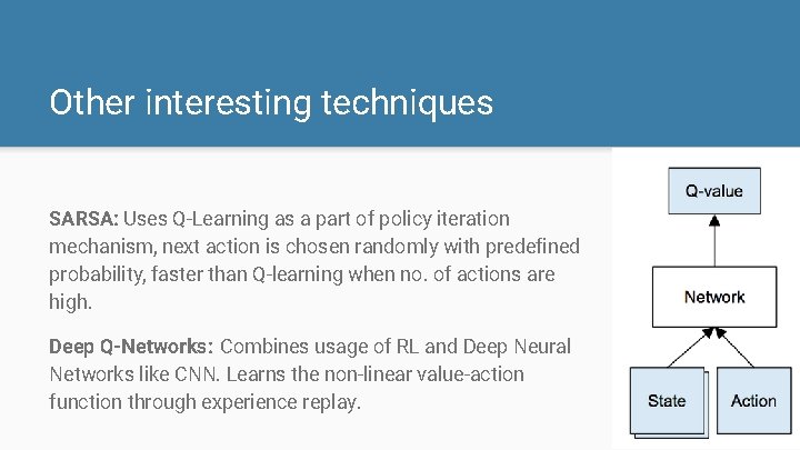 Other interesting techniques SARSA: Uses Q-Learning as a part of policy iteration mechanism, next