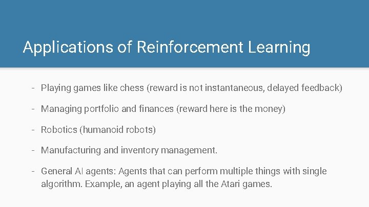 Applications of Reinforcement Learning - Playing games like chess (reward is not instantaneous, delayed