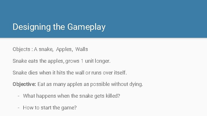 Designing the Gameplay Objects : A snake, Apples, Walls Snake eats the apples, grows