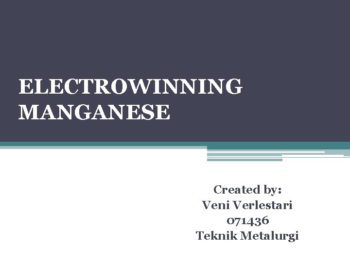 ELECTROWINNING MANGANESE Created by: Veni Verlestari 071436 Teknik Metalurgi 