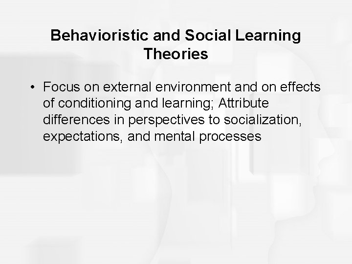 Behavioristic and Social Learning Theories • Focus on external environment and on effects of