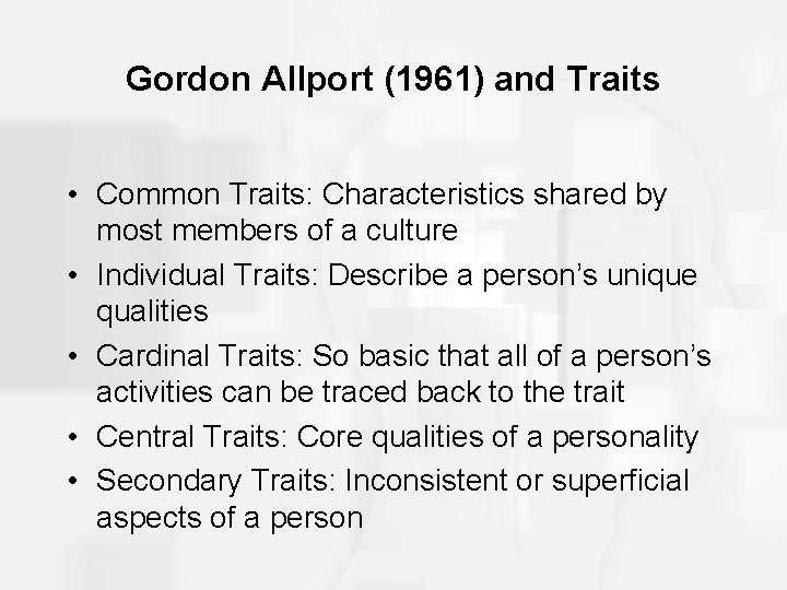 Gordon Allport (1961) and Traits • Common Traits: Characteristics shared by most members of