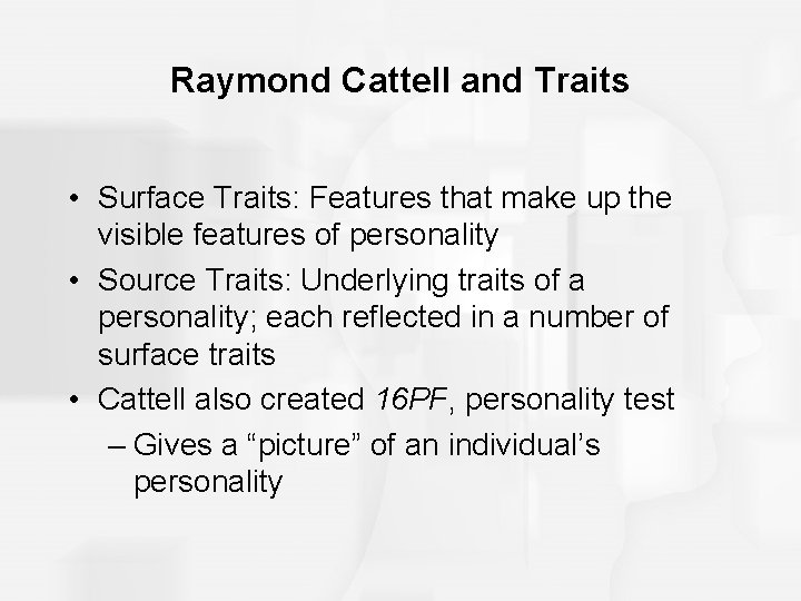 Raymond Cattell and Traits • Surface Traits: Features that make up the visible features