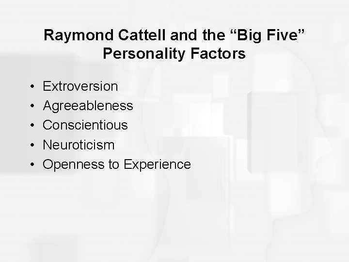 Raymond Cattell and the “Big Five” Personality Factors • • • Extroversion Agreeableness Conscientious