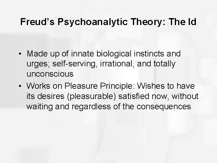 Freud’s Psychoanalytic Theory: The Id • Made up of innate biological instincts and urges;