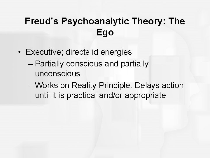 Freud’s Psychoanalytic Theory: The Ego • Executive; directs id energies – Partially conscious and