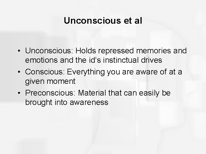 Unconscious et al • Unconscious: Holds repressed memories and emotions and the id’s instinctual