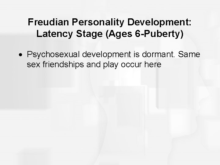 Freudian Personality Development: Latency Stage (Ages 6 -Puberty) Psychosexual development is dormant. Same sex