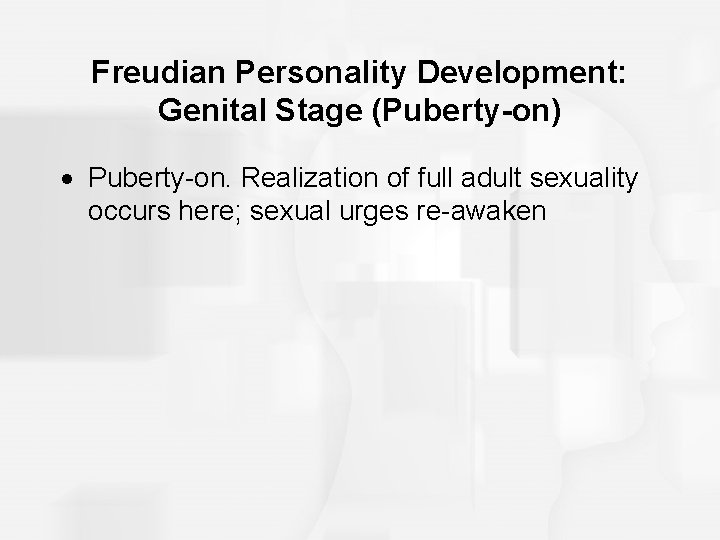 Freudian Personality Development: Genital Stage (Puberty-on) Puberty-on. Realization of full adult sexuality occurs here;