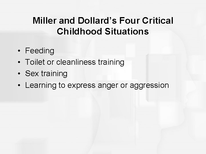 Miller and Dollard’s Four Critical Childhood Situations • • Feeding Toilet or cleanliness training