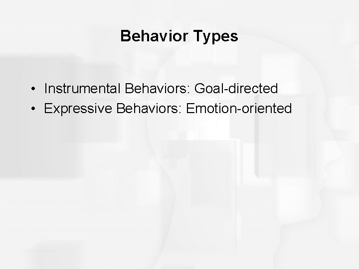 Behavior Types • Instrumental Behaviors: Goal-directed • Expressive Behaviors: Emotion-oriented 