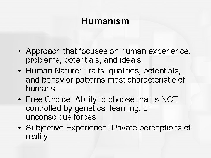 Humanism • Approach that focuses on human experience, problems, potentials, and ideals • Human