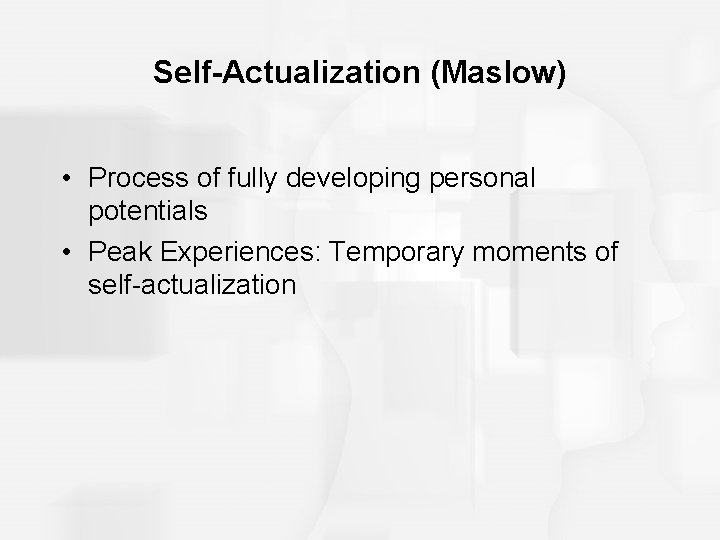 Self-Actualization (Maslow) • Process of fully developing personal potentials • Peak Experiences: Temporary moments