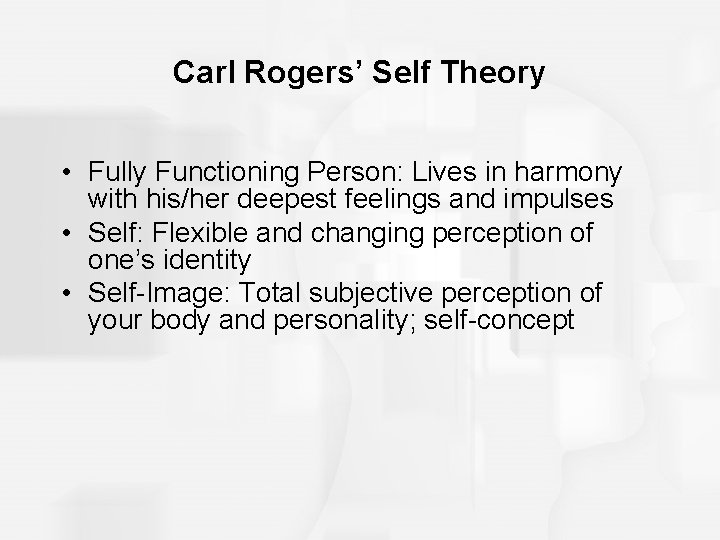 Carl Rogers’ Self Theory • Fully Functioning Person: Lives in harmony with his/her deepest