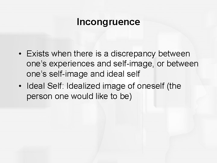 Incongruence • Exists when there is a discrepancy between one’s experiences and self-image, or