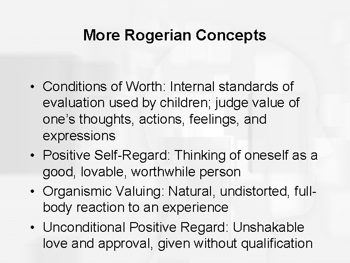 More Rogerian Concepts • Conditions of Worth: Internal standards of evaluation used by children;