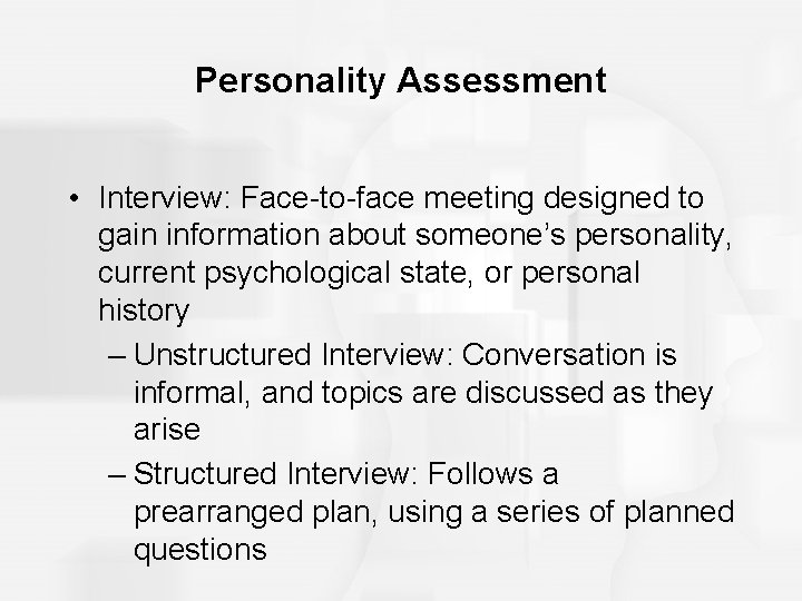 Personality Assessment • Interview: Face-to-face meeting designed to gain information about someone’s personality, current