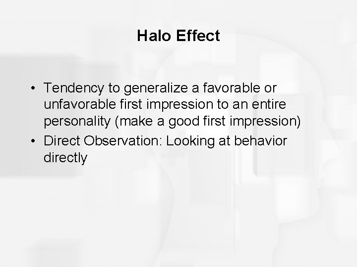 Halo Effect • Tendency to generalize a favorable or unfavorable first impression to an