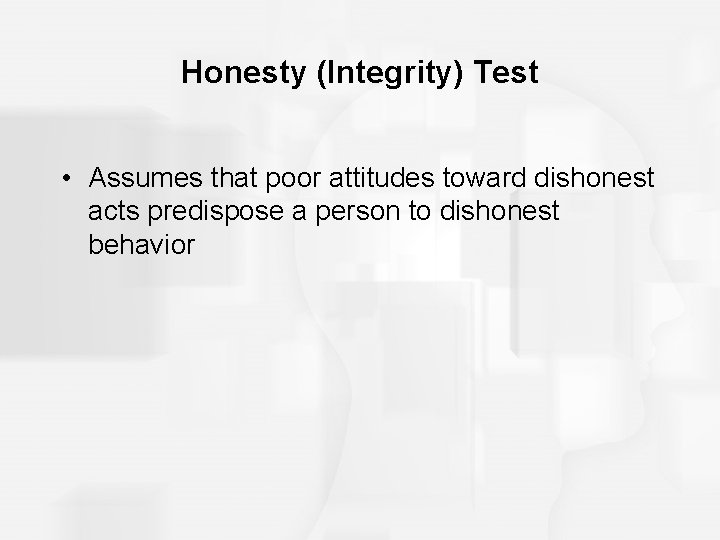 Honesty (Integrity) Test • Assumes that poor attitudes toward dishonest acts predispose a person