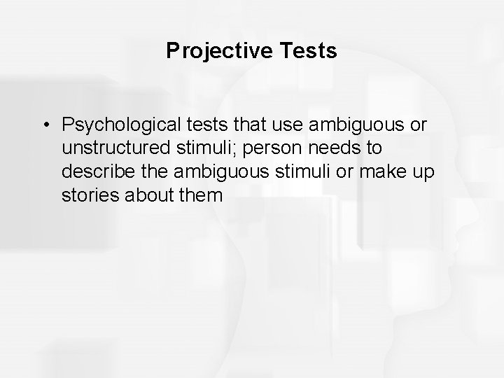 Projective Tests • Psychological tests that use ambiguous or unstructured stimuli; person needs to