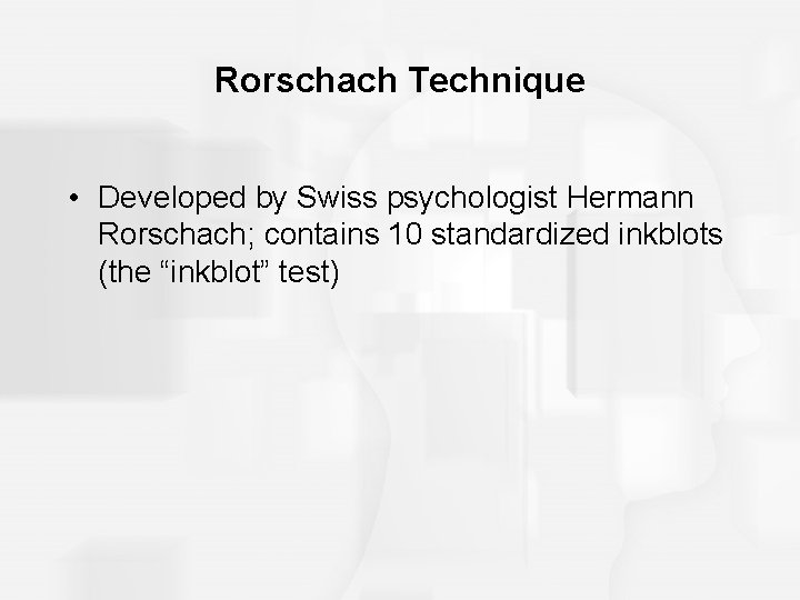 Rorschach Technique • Developed by Swiss psychologist Hermann Rorschach; contains 10 standardized inkblots (the