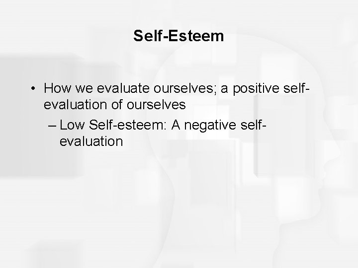 Self-Esteem • How we evaluate ourselves; a positive selfevaluation of ourselves – Low Self-esteem: