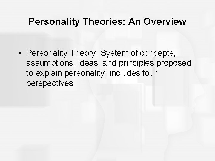 Personality Theories: An Overview • Personality Theory: System of concepts, assumptions, ideas, and principles