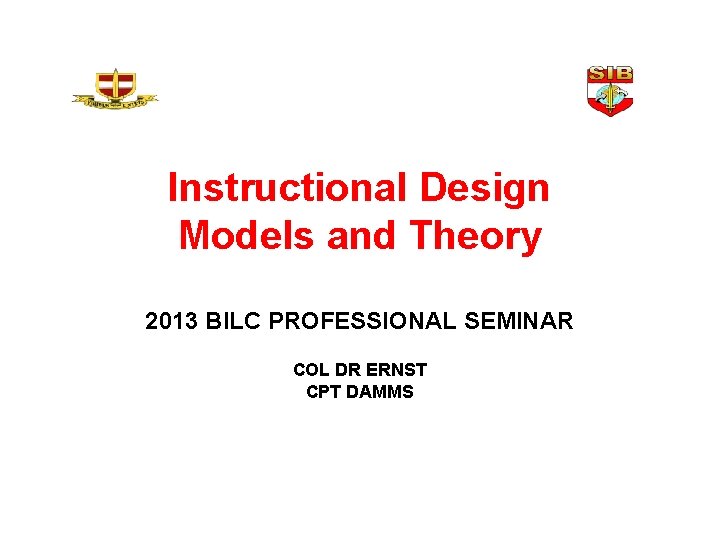 Instructional Design Models and Theory 2013 BILC PROFESSIONAL SEMINAR COL DR ERNST CPT DAMMS