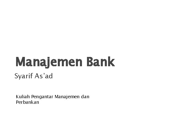 Manajemen Bank Syarif As’ad Kuliah Pengantar Manajemen dan Perbankan 1 