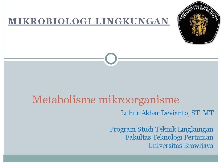 MIKROBIOLOGI LINGKUNGAN Metabolisme mikroorganisme Luhur Akbar Devianto, ST. MT. Program Studi Teknik Lingkungan Fakultas