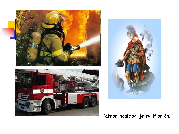 Patrón hasičov je sv. Florián. 