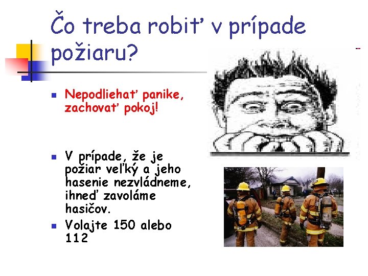 Čo treba robiť v prípade požiaru? n n n Nepodliehať panike, zachovať pokoj! V