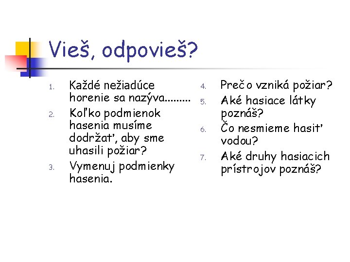 Vieš, odpovieš? 1. 2. 3. Každé nežiadúce horenie sa nazýva. . Koľko podmienok hasenia