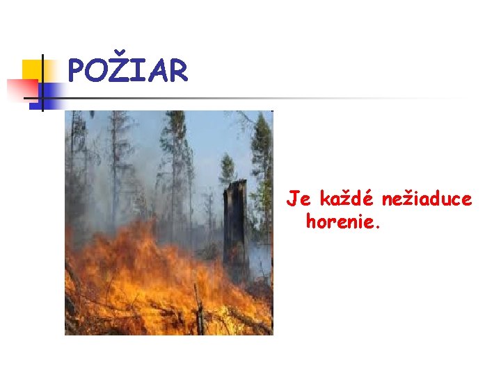 POŽIAR Je každé nežiaduce horenie. 