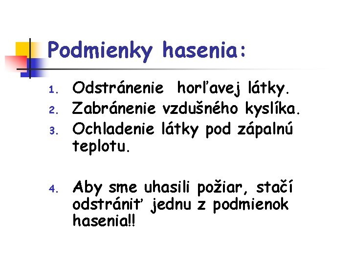 Podmienky hasenia: 1. 2. 3. 4. Odstránenie horľavej látky. Zabránenie vzdušného kyslíka. Ochladenie látky